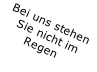 Bei uns stehen
Sie nicht im
Regen